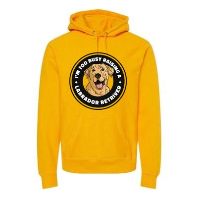 I'm Too Busy Raising A Labrador Retriever Premium Hoodie