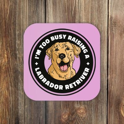 I'm Too Busy Raising A Labrador Retriever Coaster