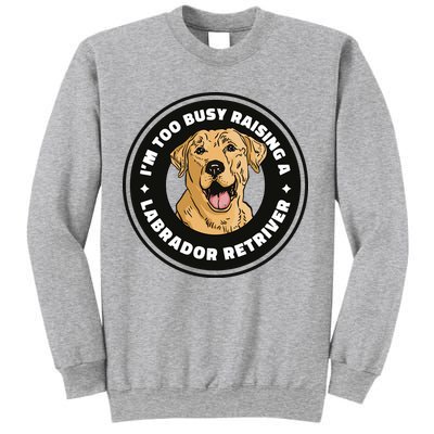 I'm Too Busy Raising A Labrador Retriever Sweatshirt