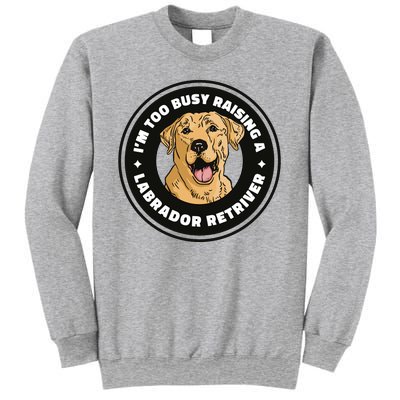 I'm Too Busy Raising A Labrador Retriever Sweatshirt