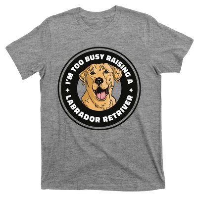 I'm Too Busy Raising A Labrador Retriever T-Shirt