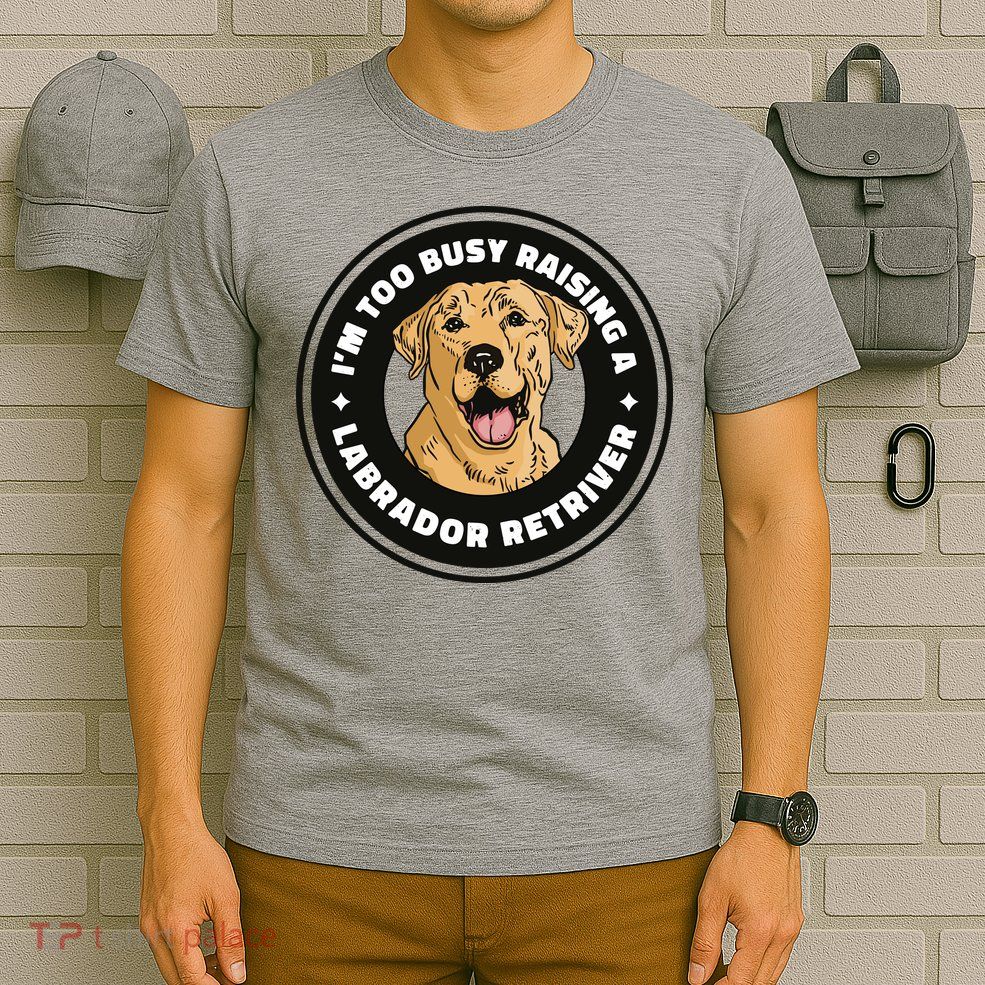 I'm Too Busy Raising A Labrador Retriever T-Shirt