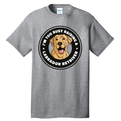 I'm Too Busy Raising A Labrador Retriever Tall T-Shirt