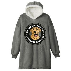 I'm Too Busy Raising A Labrador Retriever Hooded Wearable Blanket