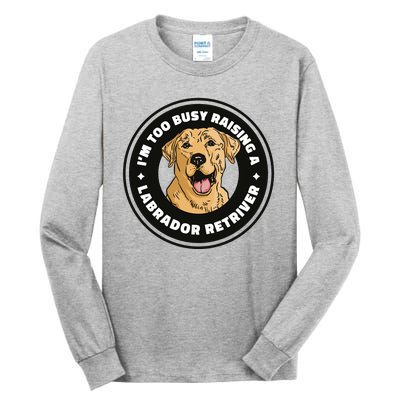 I'm Too Busy Raising A Labrador Retriever Tall Long Sleeve T-Shirt