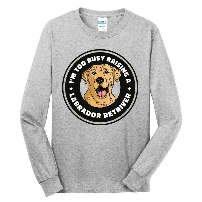 I'm Too Busy Raising A Labrador Retriever Tall Long Sleeve T-Shirt