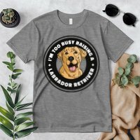 I'm Too Busy Raising A Labrador Retriever Premium T-Shirt