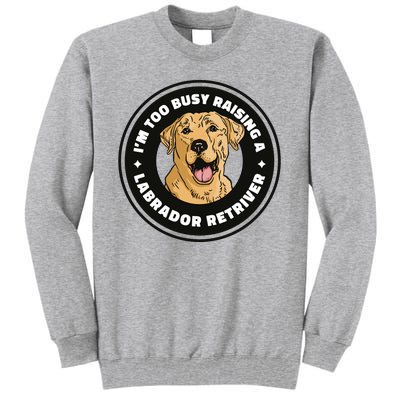 I'm Too Busy Raising A Labrador Retriever Tall Sweatshirt