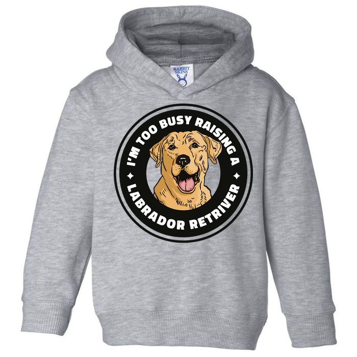 I'm Too Busy Raising A Labrador Retriever Toddler Hoodie
