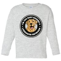 I'm Too Busy Raising A Labrador Retriever Toddler Long Sleeve Shirt