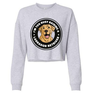 I'm Too Busy Raising A Labrador Retriever Cropped Pullover Crew