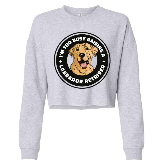 I'm Too Busy Raising A Labrador Retriever Cropped Pullover Crew