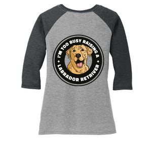 I'm Too Busy Raising A Labrador Retriever Women's Tri-Blend 3/4-Sleeve Raglan Shirt