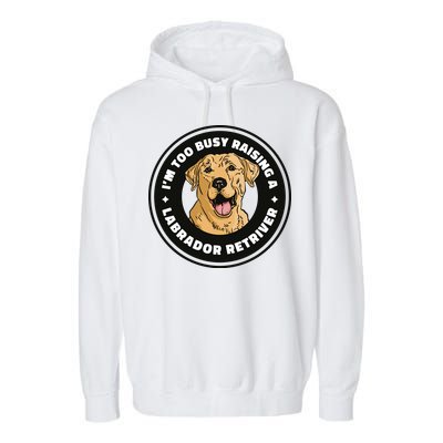 I'm Too Busy Raising A Labrador Retriever Garment-Dyed Fleece Hoodie