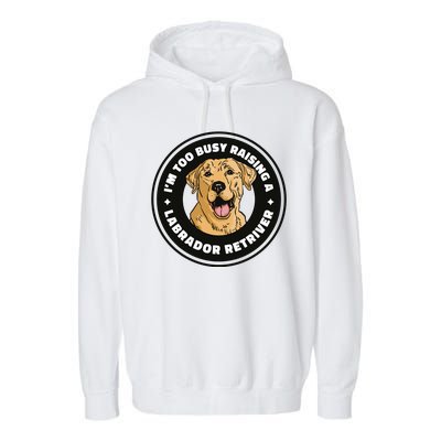 I'm Too Busy Raising A Labrador Retriever Garment-Dyed Fleece Hoodie