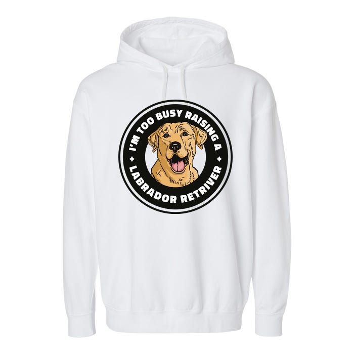 I'm Too Busy Raising A Labrador Retriever Garment-Dyed Fleece Hoodie