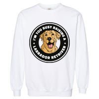 I'm Too Busy Raising A Labrador Retriever Garment-Dyed Sweatshirt