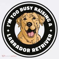 I'm Too Busy Raising A Labrador Retriever Performance Shirt