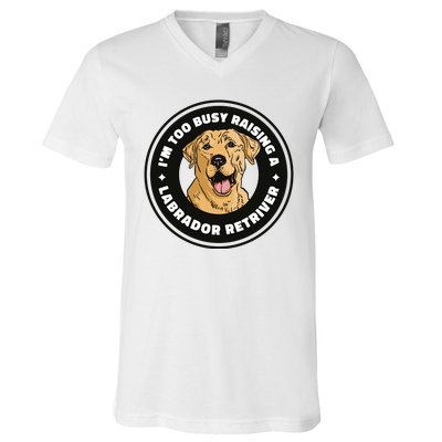 I'm Too Busy Raising A Labrador Retriever V-Neck T-Shirt