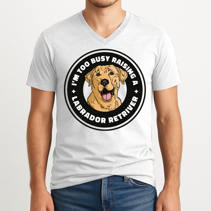 I'm Too Busy Raising A Labrador Retriever V-Neck T-Shirt