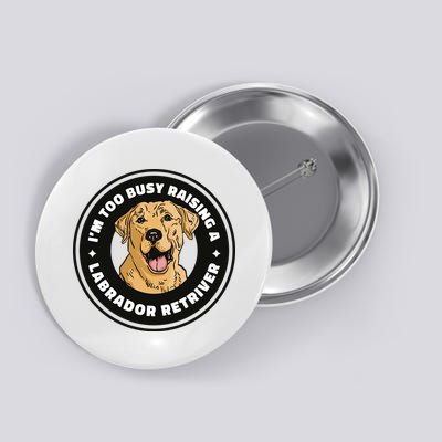 I'm Too Busy Raising A Labrador Retriever Button