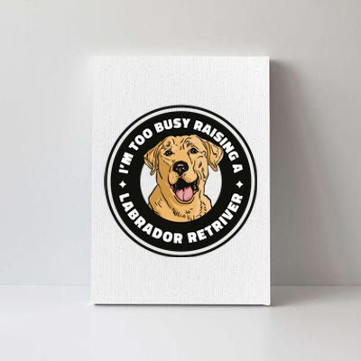 I'm Too Busy Raising A Labrador Retriever Canvas