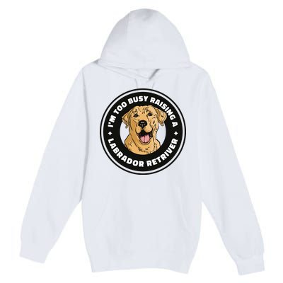 I'm Too Busy Raising A Labrador Retriever Premium Pullover Hoodie