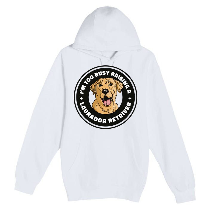 I'm Too Busy Raising A Labrador Retriever Premium Pullover Hoodie