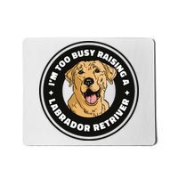 I'm Too Busy Raising A Labrador Retriever Mousepad