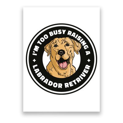 I'm Too Busy Raising A Labrador Retriever Poster