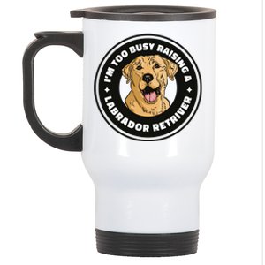 I'm Too Busy Raising A Labrador Retriever Stainless Steel Travel Mug