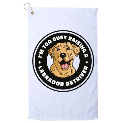 I'm Too Busy Raising A Labrador Retriever Golf Towel