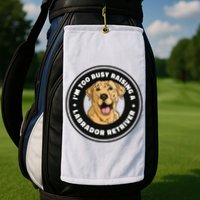 I'm Too Busy Raising A Labrador Retriever Golf Towel