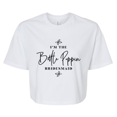 I'm The Bottle Poppin Bridesmaid Gift Bella+Canvas Jersey Crop Tee