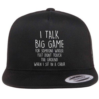 I Talk Big Game For Someone Whose Feet Dont Touch The Ground Flat Bill Trucker Hat