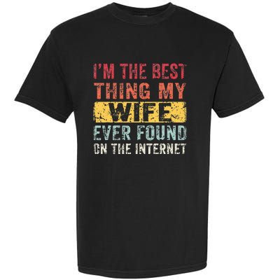 I'm The Best Thing My Wife Ever Found On The Internet Garment-Dyed Heavyweight T-Shirt