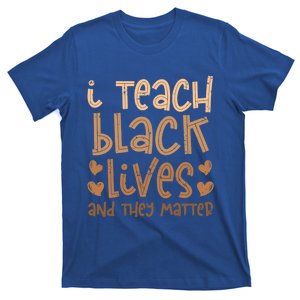 I Teach Black Lives And They Matter Melanin African Teacher Gift T-Shirt