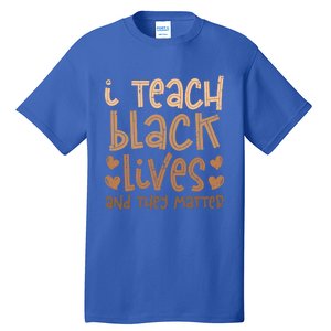 I Teach Black Lives And They Matter Melanin African Teacher Gift Tall T-Shirt