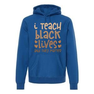 I Teach Black Lives And They Matter Melanin African Teacher Gift Premium Hoodie