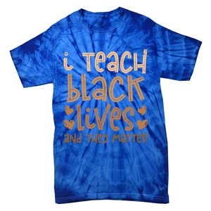 I Teach Black Lives And They Matter Melanin African Teacher Gift Tie-Dye T-Shirt