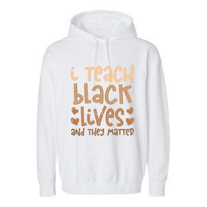 I Teach Black Lives And They Matter Melanin African Teacher Gift Garment-Dyed Fleece Hoodie