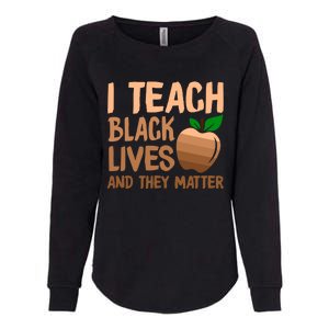 I Teach Black Lives And They Matter Teacher Melanin Juneteenth Great Gift Womens California Wash Sweatshirt