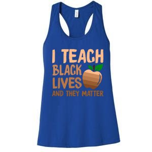 I Teach Black Lives And They Matter Teacher Melanin Juneteenth Great Gift Women's Racerback Tank