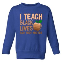 I Teach Black Lives And They Matter Teacher Melanin Juneteenth Great Gift Toddler Sweatshirt