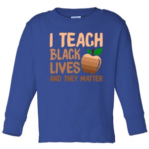 I Teach Black Lives And They Matter Teacher Melanin Juneteenth Great Gift Toddler Long Sleeve Shirt