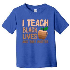 I Teach Black Lives And They Matter Teacher Melanin Juneteenth Great Gift Toddler T-Shirt