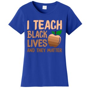 I Teach Black Lives And They Matter Teacher Melanin Juneteenth Great Gift Women's T-Shirt