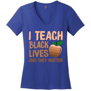 I Teach Black Lives And They Matter Teacher Melanin Juneteenth Great Gift Women's V-Neck T-Shirt