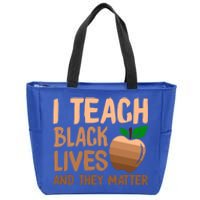 I Teach Black Lives And They Matter Teacher Melanin Juneteenth Great Gift Zip Tote Bag