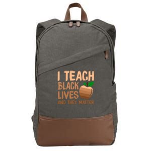 I Teach Black Lives And They Matter Teacher Melanin Juneteenth Great Gift Cotton Canvas Backpack